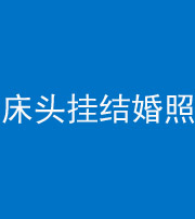 毕节阴阳风水化煞一百二十五——床头挂结婚照 