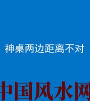 毕节阴阳风水化煞一百七十二——神桌两边距离不对